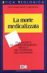 La morte medicalizzata. Una ricerca sul comportamento medico nei confronti dell'eutanasia - P. Giorgio Rauzi,Luigi Menna - copertina