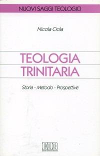 Teologia trinitaria. Storia, metodo, prospettive - Nicola Ciola - copertina