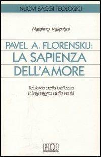 Pavel A. Florenskij: la sapienza dell'amore. Teologia della bellezza e linguaggio della verità - Natalino Valentini - copertina