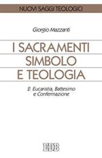 I sacramenti simbolo e teologia. Vol. 2: Eucaristia, battesimo e confermazione