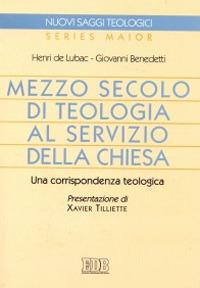 Mezzo secolo di teologia al servizio della Chiesa. Una corrispondenza teologica - Henri de Lubac,Giovanni Benedetti - copertina