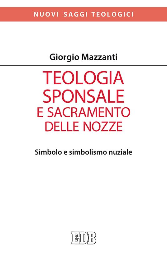 Teologia sponsale e sacramento delle nozze. Simbolo e simbolismo nuziale - Giorgio Mazzanti - copertina