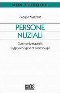 Persone nuziali. Communio nuptialis. Saggio teologico di antropologia - Giorgio Mazzanti - copertina