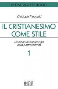 Il cristianesimo come stile. Un modo di fare teologia nella postmodernità. Vol. 1 - Christoph Theobald - copertina