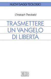 Trasmettere un Vangelo di libertà - Christoph Theobald - copertina