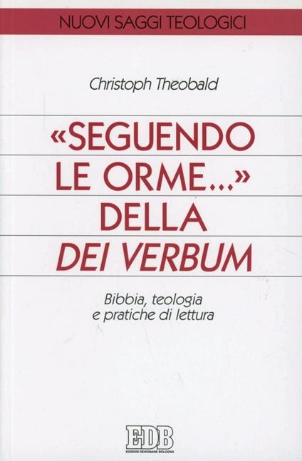 Seguendo le orme... della Dei verbum. Bibbia, teologia e pratiche di lettura - Christoph Theobald - copertina