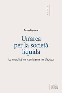 Un' arca per la società liquida. La moralità nel cambiamento d'epoca - Bruno Bignami - copertina