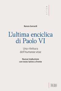 L'ultima enciclica di Paolo VI. Una rilettura dell'Humanae vitae. Testo latino a fronte. Ediz. bilingue