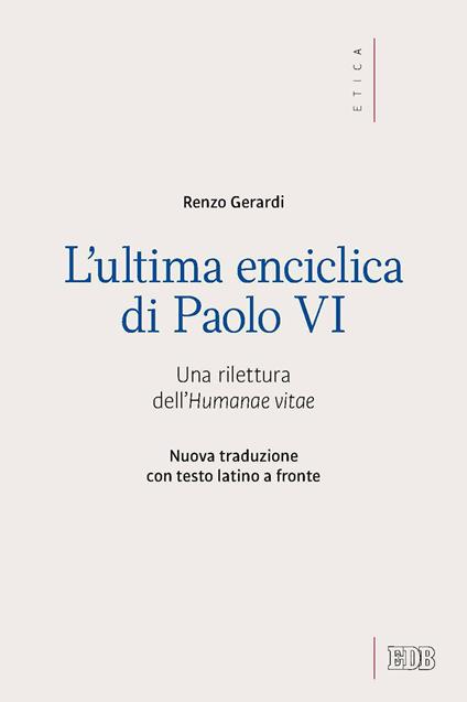 L' ultima enciclica di Paolo VI. Una rilettura dell'Humanae vitae. Testo latino a fronte. Ediz. bilingue - Renzo Gerardi - copertina