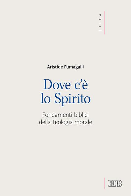 Dove c'è lo spirito. Fondamenti biblici della Teologia morale - Aristide Fumagalli - copertina