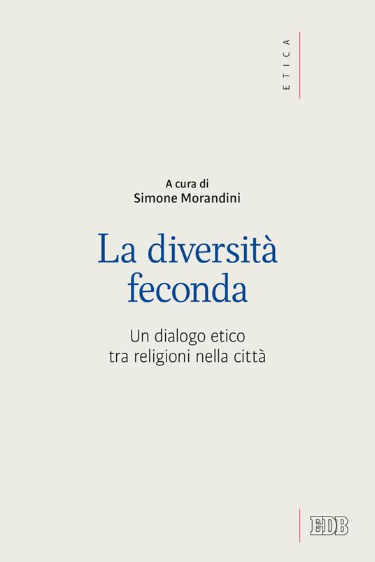 La diversità feconda. Un dialogo etico tra religioni nella città - copertina