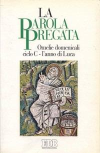 La parola pregata. Omelie domenicali. Ciclo C. L'anno di Luca - copertina
