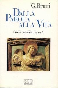 Dalla parola alla vita. Omelie domenicali. Anno A - Giancarlo Bruni - copertina