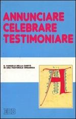 Annunciare, celebrare, testimoniare. Il Vangelo della carità in una pastorale organica. Atti del convegno