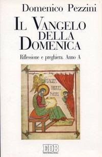 Il vangelo della domenica. Riflessione e preghiera. Anno A - Domenico Pezzini - copertina
