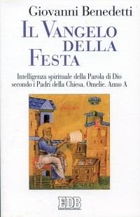 Il vangelo della festa. Intelligenza spirituale della parola di Dio secondo i Padri della Chiesa. Omelie. Anno A - Giovanni Benedetti - copertina
