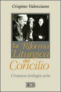 La riforma liturgica del Concilio. Cronaca, teologia, arte - Crispino Valenziano - copertina