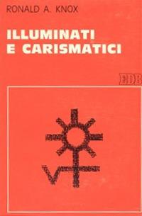 Illuminati e carismatici. Una storia dell'entusiasmo religioso - Ronald A. Knox - copertina