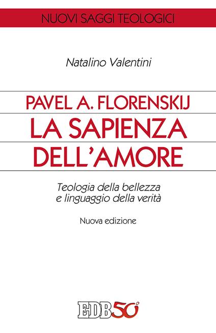 Pavel A. Florenskij: la sapienza dell'amore. Teologia della bellezza e linguaggio della verità. Nuova ediz. - Natalino Valentini - copertina