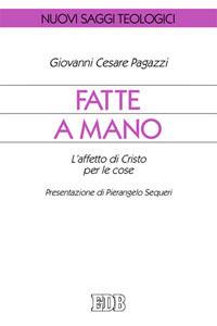 Fatte a mano. L'affetto di Cristo per le cose - Giovanni Cesare Pagazzi - copertina