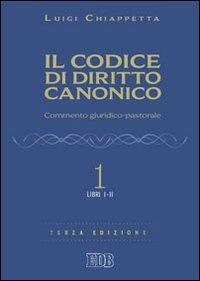 Il codice di diritto canonico. Commento giuridico-pastorale. Vol. 1: Libri I-II - Luigi Chiappetta - copertina