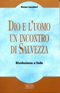 Dio e l'uomo un incontro di salvezza. Rivelazione e fede - Renzo Lavatori - copertina