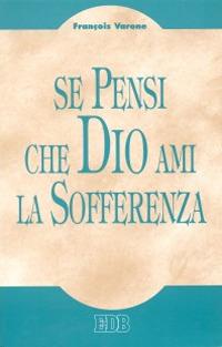 Se pensi che Dio ami la sofferenza - François Varone - copertina