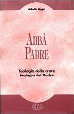 Abbà Padre. Teologia della croce. Teologia del Padre