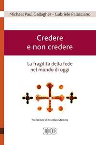 Credere e non credere. La fragilità della fede nel mondo di oggi