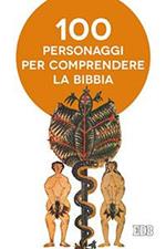 Cento personaggi pr comprendere la Bibbia