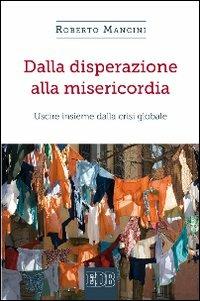 Dalla disperazione alla misericordia. Uscire insieme dalla crisi globale - Roberto Mancini - copertina