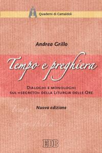 Tempo e preghiera. Dialoghi e monologhi sul «Segreto» della liturgia delle ore - Andrea Grillo - copertina