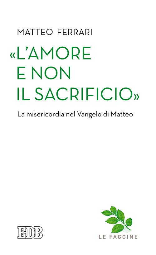 «L'amore e non il sacrificio». La misericordia nel Vangelo di Matteo - Matteo Ferrari - copertina