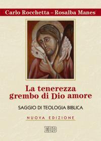 La tenerezza grembo di Dio amore. Saggio di teologia biblica - Carlo Rocchetta,Rosalba Manes - copertina