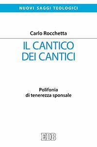 Il Cantico dei cantici. Polifonia di tenerezza sponsale - Carlo Rocchetta - copertina