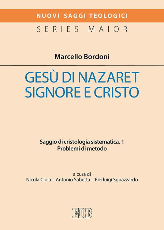 Gesù di Nazaret Signore e Cristo. Saggio di cristologia sistematica. Vol. 1: Problemi di metodo - Marcello Bordoni - copertina