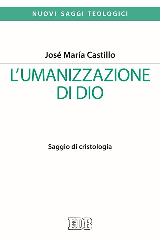 L' umanizzazione di Dio. Saggio di cristologia - José Maria Castillo - copertina