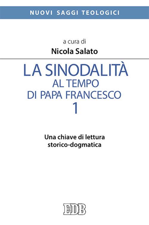 La sinodalità al tempo di papa Francesco. Vol. 1: Una chiave di lettura storico-dogmatica - Nicola Salato - copertina