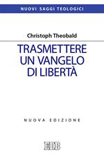 Trasmettere un Vangelo di libertà. Nuova ediz.