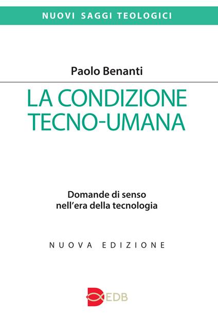 La condizione tecno-umana. Domande di senso nell'era della tecnologia. Nuova ediz. - Paolo Benanti - copertina