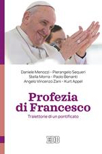 Profezia di Francesco. Traiettorie di un pontificato