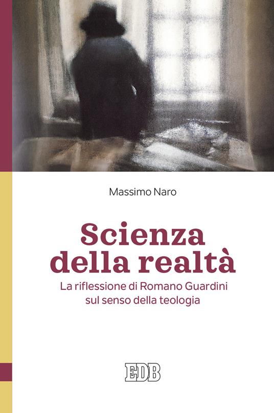 Scienza della realtà. La riflessione di Romano Guardini sul senso della teologia - Massimo Naro - copertina
