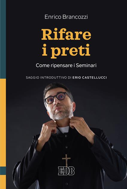 Rifare i preti. Come ripensare i Seminari - Enrico Brancozzi - copertina