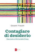 Contagiare di desiderio. Diaconato e riforma della Chiesa