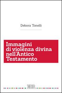 Immagini di violenza divina nell'Antico Testamento - Debora Tonelli - copertina