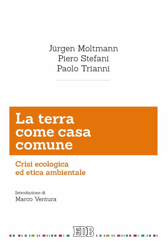 La terra come casa comune. Crisi ecologica ed etica ambientale - Jürgen Moltmann,Piero Stefani,Paolo Trianni - copertina
