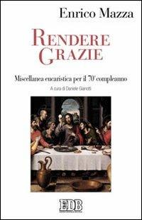 Rendere grazie. Miscellanea eucaristica per il 70° compleanno - Enrico Mazza - copertina