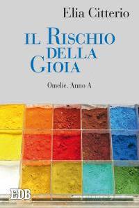 Il rischio della gioia. Omelie. Anno A - Elia Citterio - copertina