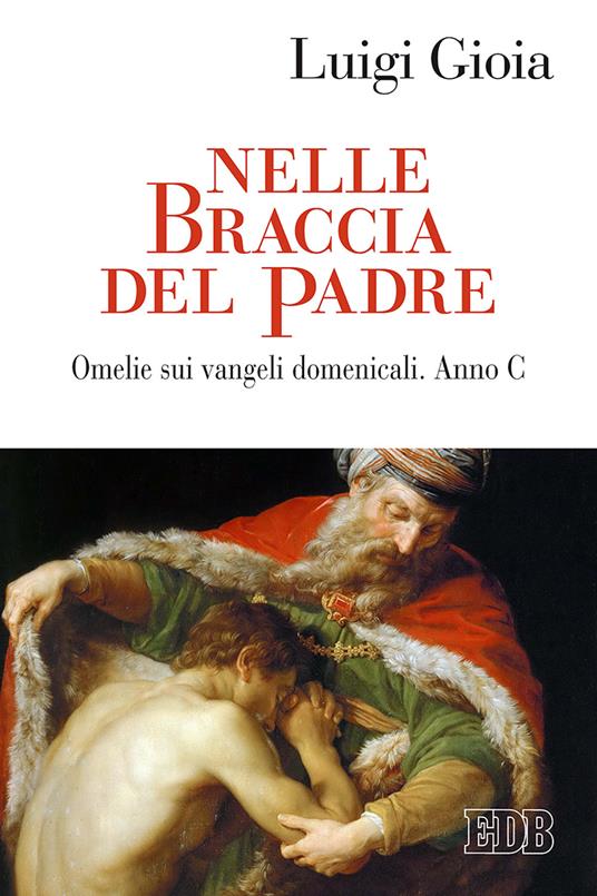 Nelle braccia del Padre. Omelie sui Vangeli domenicali. Anno C - Luigi Gioia - copertina
