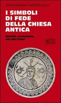 I simboli di fede della Chiesa antica. Nascita, evoluzione, uso del credo - John N. Kelly - copertina